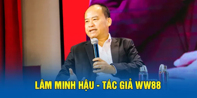Lâm Minh Hậu - Tác Giả WW88 Với Nhiều Đóng Góp To Lớn 9 Lâm Minh Hậu - Tác giả WW88